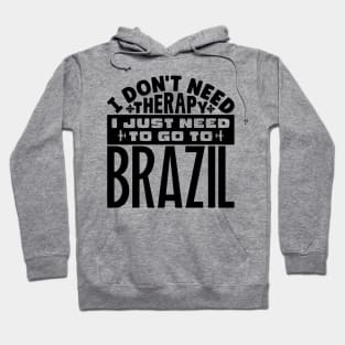 I don't need therapy, I just need to go to Brazil Hoodie